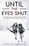 Until the Eyes Shut: Memories of a machine gunner on the Eastern Front, 1943-45