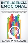 Inteligencia Emocional: La transformación mental de 21 días para dominar sus emociones, mejorar sus habilidades sociales y lograr mejores y más felices ... Emocional Práctica nº 1) (Spanish Edition)