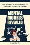 Mental Models Revealed: Why You Should Not Only Rely On Them And What To Do Instead