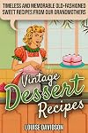 Vintage Dessert Recipes: Timeless and Memorable Old-Fashioned Sweet Recipes from Our Grandmothers (Lost Recipes Vintage Cookbooks)