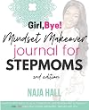 Girl, Bye! Mindset Makeover Journal For Stepmoms: Second Edition