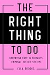 Right Thing To Do: Reporting rape in Britain's criminal justice system