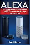 Alexa: The 2018 Updated Begginer's Guide to Amazon Echo and Amazon Dot