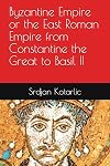 Byzantine Empire or the East Roman Empire from Constantine the Great to Basil II: East Roman Empire and its Emperors: Constantine the Great, Justinian the Great, Heraclius to Basil I