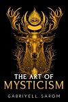 The Art of Mysticism: Practical Guide to Mysticism & Spiritual Meditations (The Sacred Mystery)