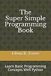The Super Simple Programming Book: Learn Basic Programming Concepts With Python