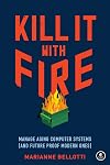 Kill It with Fire: Manage Aging Computer Systems (and Future Proof Modern Ones)