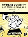 Cybersecurity for Small Networks: A Guide for the Reasonably Paranoid