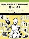 Machine Learning Q and AI: 30 Essential Questions and Answers on Machine Learning and AI