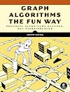 Graph Algorithms the Fun Way: Powerful Algorithms Decoded, Not Oversimplified