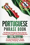 Portuguese Phrase Book: The Ultimate Portuguese Phrase Book for Traveling in Portugal or Brazil Including Over 1000 Phrases for Accommodations, Eating, Traveling, Shopping, and More