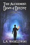 The Alchemist: Dawn of Destiny (The Alchemist Trilogy, Book One)
