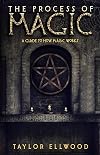 The Process of Magic: A Guide to How Magic Works - Taylor Ellwood