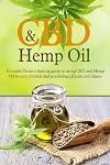 CBD And Hemp Oil: A Simple Patients Healing Guide To Using CBD And Hemp Oil To Cure Physical And Psychological Pain And Illness