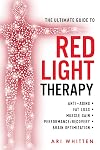 The Ultimate Guide To Red Light Therapy: How to Use Red and Near-Infrared Light Therapy for Anti-Aging, Fat Loss, Muscle Gain, Performance Enhancement, and Brain Optimization