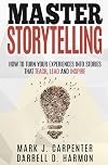 Master Storytelling: How to Turn Your Experiences into Stories that Teach, Lead, and Inspire