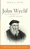 John Wyclif: New Perspectives on an Old Controversy (Wycliffe Studies in History, Church, and Society)