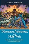 Dinosaurs, Volcanoes, and Holy Writ: A Boy-Turned-Scientist Journeys from Fundamentalism to Faith