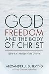 God, Freedom, and the Body of Christ: Toward a Theology of the Church