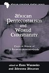 African Pentecostalism and World Christianity: Essays in Honor of J. Kwabena Asamoah-Gyadu (African Christian Studies Series)