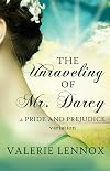The Unraveling of Mr. Darcy: a Pride and Prejudice variation