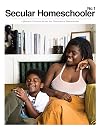 Secular Homeschooler Magazine Issue One: A Quarterly Collection for the New Generation of Homeschoolers (Volume 1)