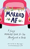 Married AF: A Funny Marriage Guide for the Newlywed or Bride