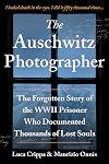 The Auschwitz Photographer: The Forgotten Story of the WWII Prisoner Who Documented Thousands of Lost Souls