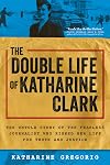 The Double Life of Katharine Clark: The Untold Story of the Fearless Journalist Who Risked Her Life for Truth and Justice (Suspenseful and Propulsive Historical Narrative Nonfiction)