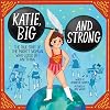 Katie, Big and Strong: The True Story of the Mighty Woman Who Could Lift Anything