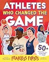 Fearless Firsts: Athletes Who Changed the Game: 50+ Athletes Who Overcame the Odds