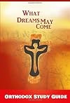 What Dreams May Come: Orthodox Study Guide
