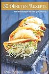 30 Minuten Rezepte: 100 Blitzrezepte für den ganzen Tag (German Edition)
