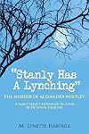 Stanly Has A Lynching: The Murder of Alexander Whitley: A Family Legacy Entangled in a Web of Fiction & Folklore.