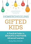 Homeschooling Gifted Kids: A Practical Guide to Educate and Motivate Advanced Learners