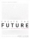 Create the Future the Innovation Handbook: Tactics for Disruptive Thinking