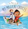 My Magical Choices - Teach Kids to Choose a Great Day with their Choices!