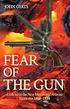 FEAR OF THE GUN: A tale set in the New Mexico and Arizona Territories 1849 - 1884