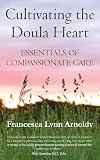 Cultivating the Doula Heart: Essentials of Compassionate Care