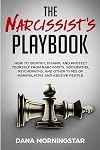 The Narcissist's Playbook: How to Identify, Disarm, and Protect Yourself from Narcissists, Sociopaths, Psychopaths, and Other Types of Manipulative and Abusive People