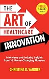 The Art of Healthcare Innovation: Interviews and Industry Insights from 35 Game-Changing Pioneers