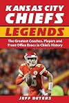 Kansas City Chiefs Legends: The Greatest Coaches, Players and Front Office Execs in Chiefs History