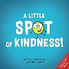 A Little SPOT of Kindness! (Inspire to Create A Better You!)