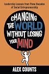 Changing the World Without Losing Your Mind: Leadership Lessons from Three Decades of Social Entrepreneurship
