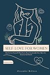 Self-Love For Women: How To Love Yourself When You've Been Emotionally Hurt, Taken For Granted, And Abused