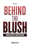 Behind the Blush: Humiliation Confessions: Volume 1 (Enough To Make You Blush: Updated Edition)