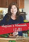 Happiness is Homemade, Y'all!: Heartwarming Stories and Tried-and-True Recipes from the Author of Alabama's Bicentennial Cookbook, Time to Eat, Y'all!