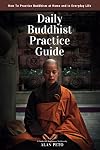 Daily Buddhist Practice Guide: How to Practice Buddhism at Home and in Everyday Life