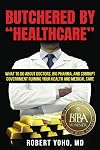 Butchered by "Healthcare": What to Do About Doctors, Big Pharma, and Corrupt Government Ruining Your Health and Medical Care