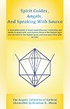 Spirit Guides, Angels, and Speaking With Source: A channelled guide to begin expanding your connection and ability to speak with, and channel, those ... good, and hone your other gifts as well.